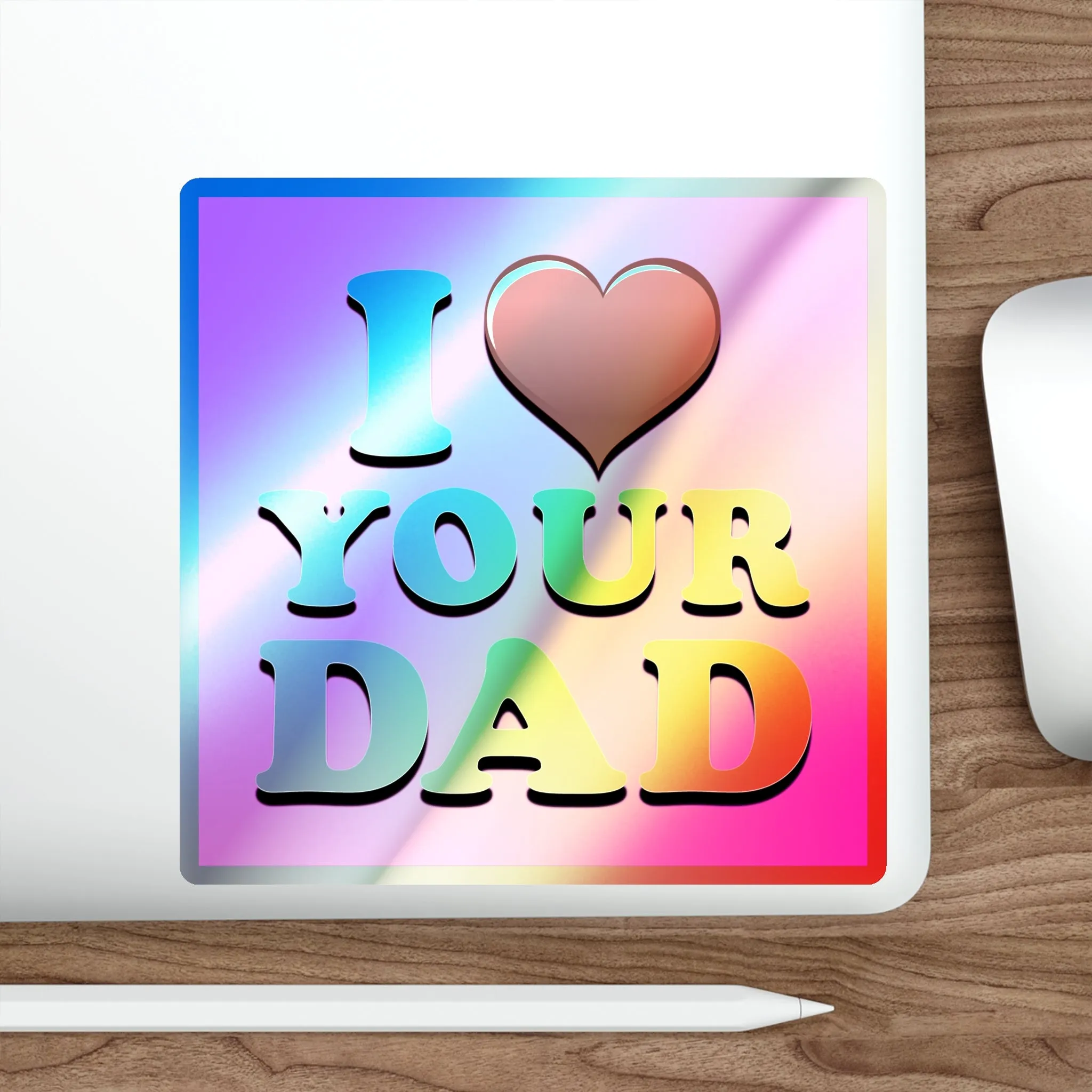 I  Your Dad - Holographic Die-cut Stickers