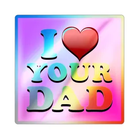 I  Your Dad - Holographic Die-cut Stickers